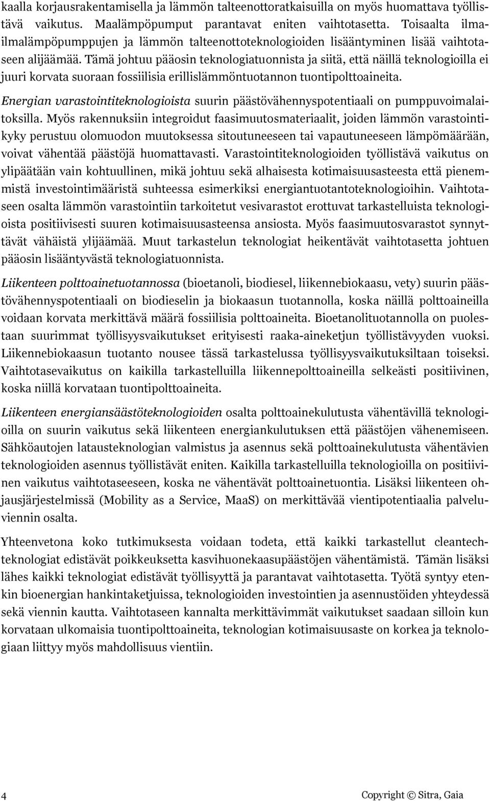 Tämä johtuu pääosin teknologiatuonnista ja siitä, että näillä teknologioilla ei juuri korvata suoraan fossiilisia erillislämmöntuotannon tuontipolttoaineita.