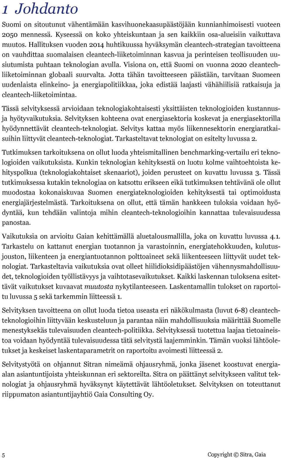 avulla. Visiona on, että Suomi on vuonna cleantechliiketoiminnan globaali suurvalta.