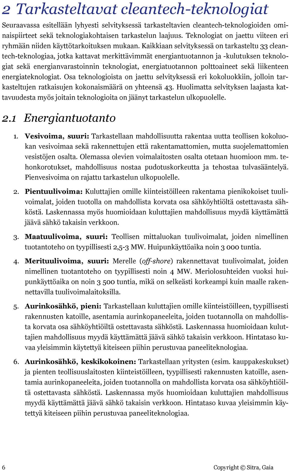 Kaikkiaan selvityksessä on tarkasteltu 33 cleantech-teknologiaa, jotka kattavat merkittävimmät energiantuotannon ja -kulutuksen teknologiat sekä energianvarastoinnin teknologiat, energiatuotannon