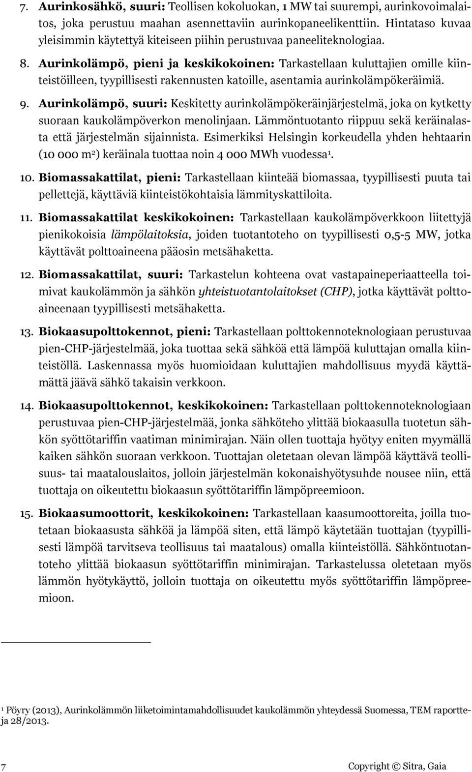 Aurinkolämpö, pieni ja keskikokoinen: Tarkastellaan kuluttajien omille kiinteistöilleen, tyypillisesti rakennusten katoille, asentamia aurinkolämpökeräimiä. 9.