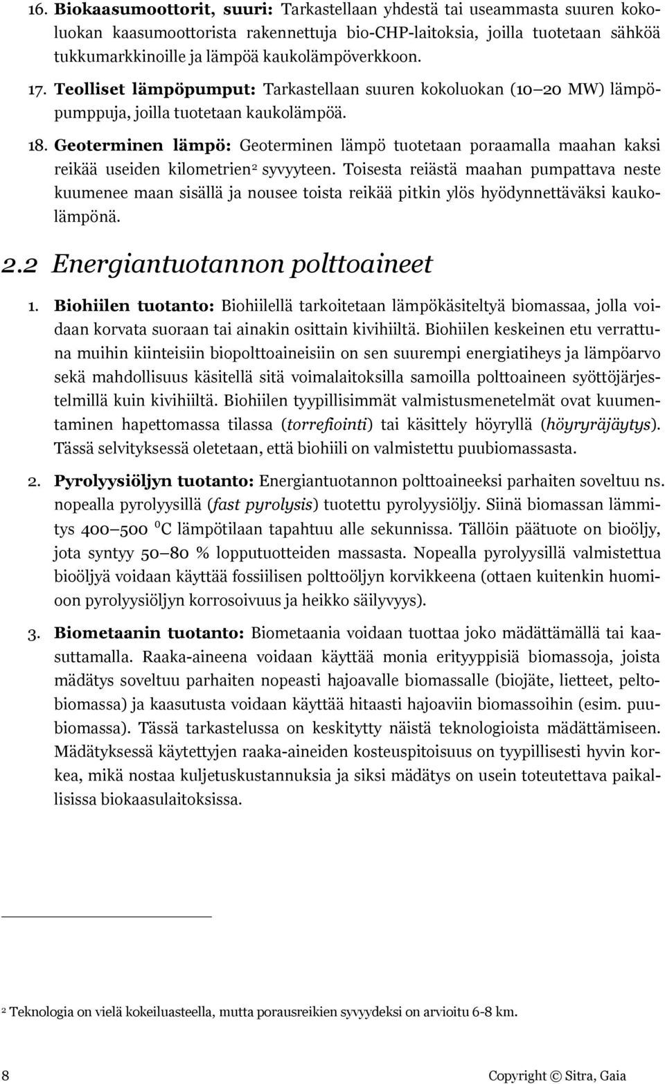 Geoterminen lämpö: Geoterminen lämpö tuotetaan poraamalla maahan kaksi reikää useiden kilometrien 2 syvyyteen.