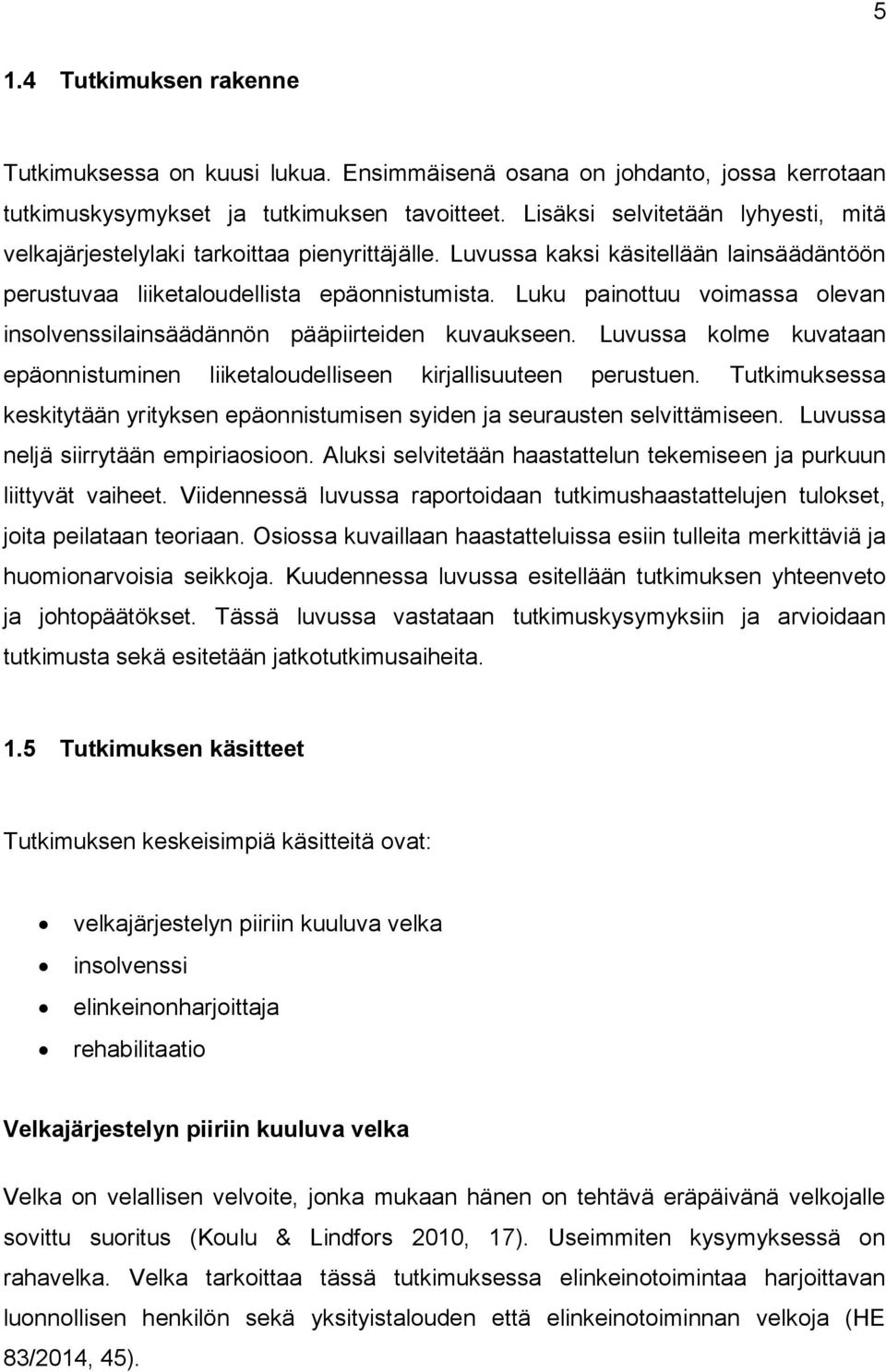 Luku painottuu voimassa olevan insolvenssilainsäädännön pääpiirteiden kuvaukseen. Luvussa kolme kuvataan epäonnistuminen liiketaloudelliseen kirjallisuuteen perustuen.