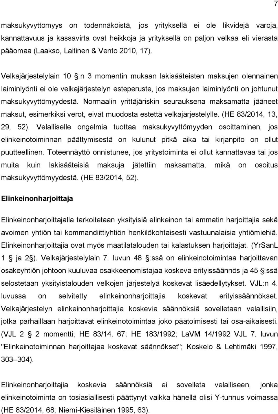 Normaalin yrittäjäriskin seurauksena maksamatta jääneet maksut, esimerkiksi verot, eivät muodosta estettä velkajärjestelylle. (HE 83/2014, 13, 29, 52).