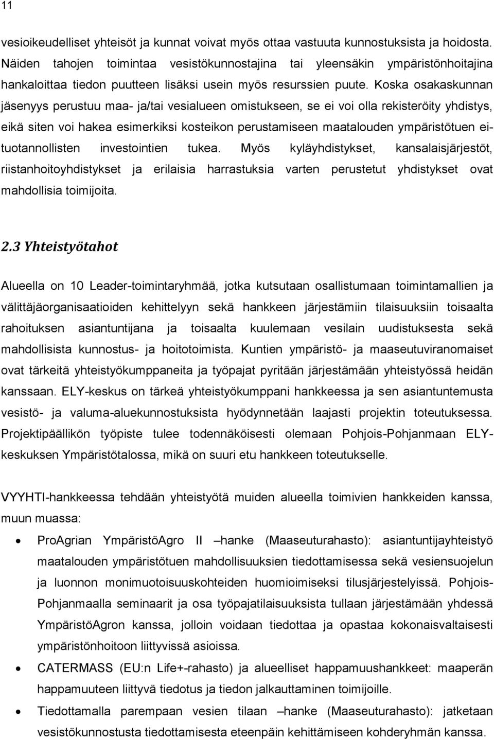 Koska osakaskunnan jäsenyys perustuu maa- ja/tai vesialueen omistukseen, se ei voi olla rekisteröity yhdistys, eikä siten voi hakea esimerkiksi kosteikon perustamiseen maatalouden ympäristötuen