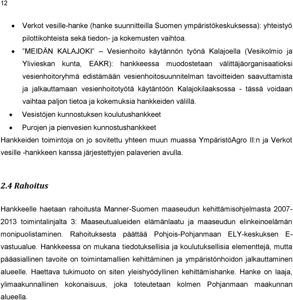 tavoitteiden saavuttamista ja jalkauttamaan vesienhoitotyötä käytäntöön Kalajokilaaksossa - tässä voidaan vaihtaa paljon tietoa ja kokemuksia hankkeiden välillä.