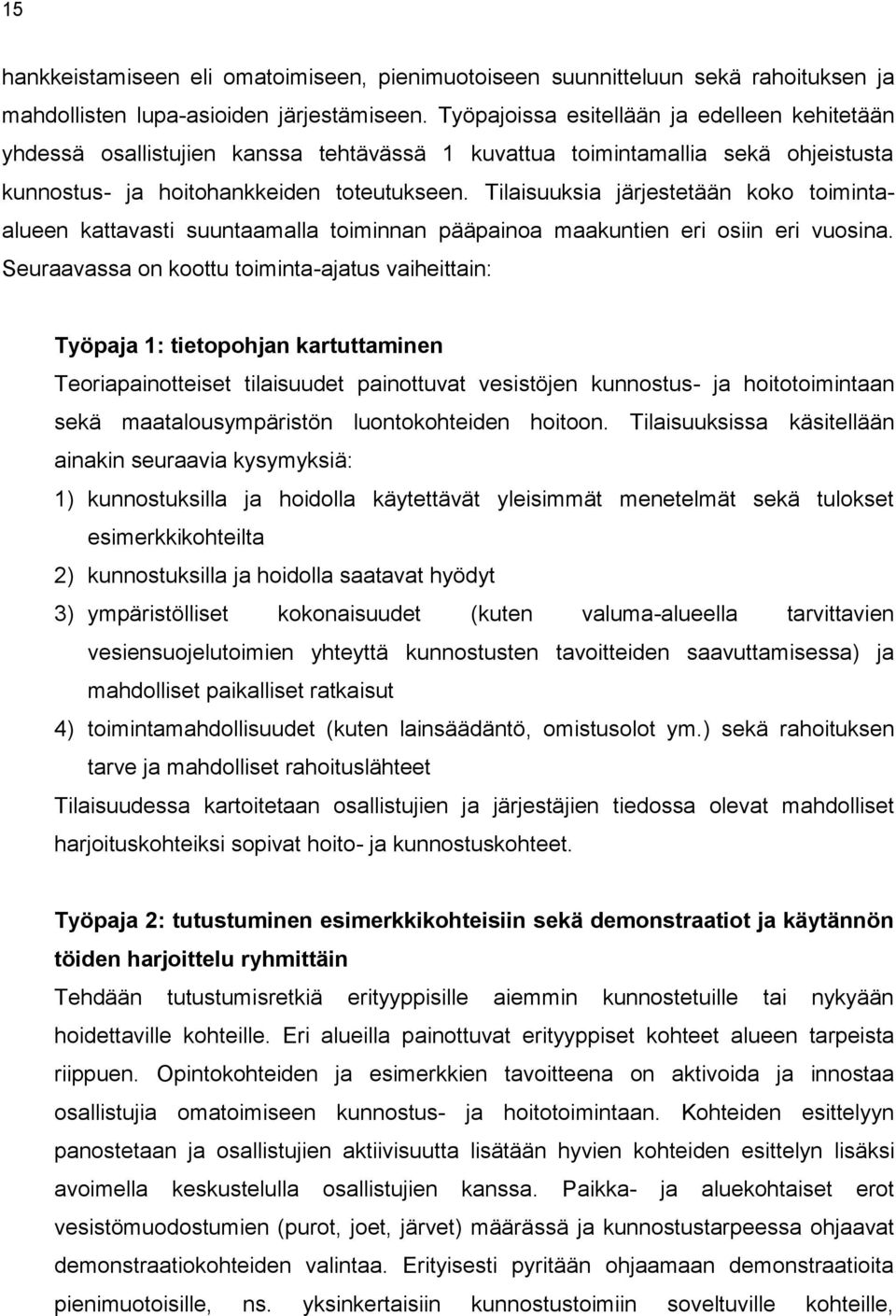 Tilaisuuksia järjestetään koko toimintaalueen kattavasti suuntaamalla toiminnan pääpainoa maakuntien eri osiin eri vuosina.