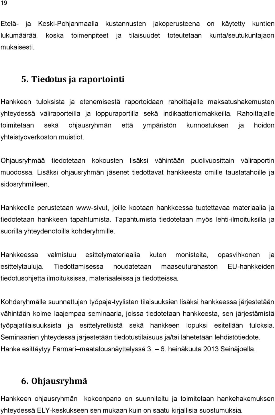 Rahoittajalle toimitetaan sekä ohjausryhmän että ympäristön kunnostuksen ja hoidon yhteistyöverkoston muistiot.