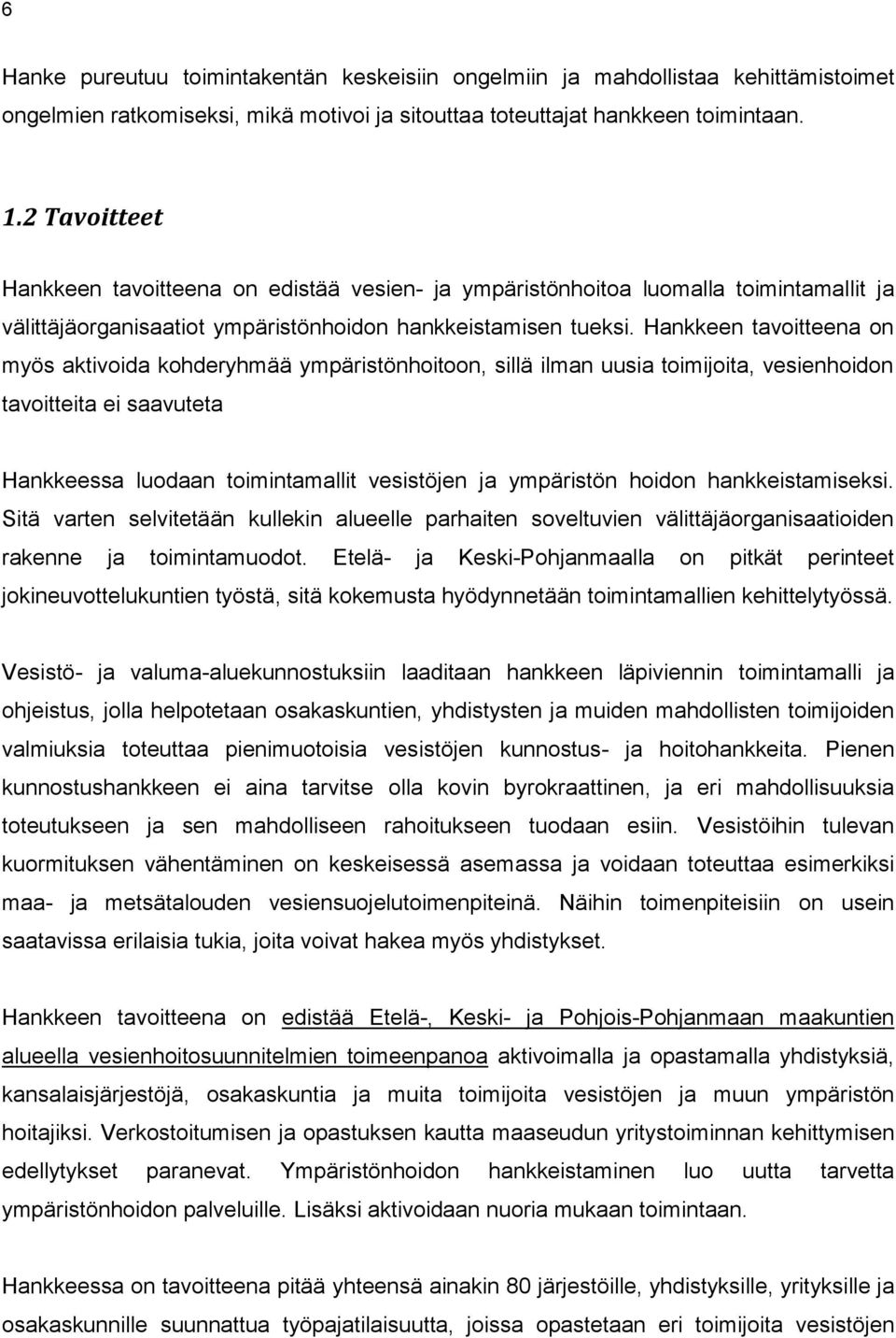 Hankkeen tavoitteena on myös aktivoida kohderyhmää ympäristönhoitoon, sillä ilman uusia toimijoita, vesienhoidon tavoitteita ei saavuteta Hankkeessa luodaan toimintamallit vesistöjen ja ympäristön