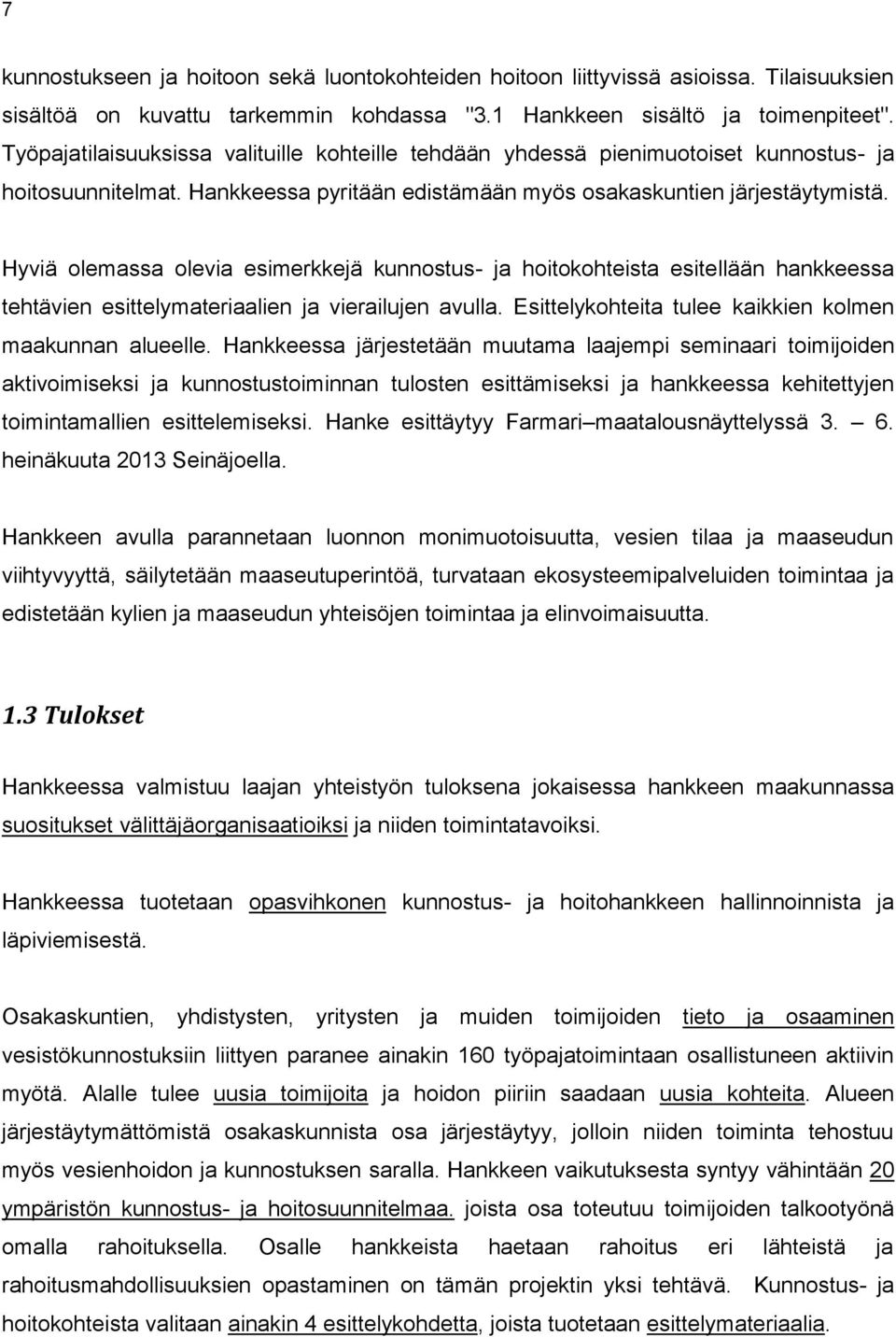 Hyviä olemassa olevia esimerkkejä kunnostus- ja hoitokohteista esitellään hankkeessa tehtävien esittelymateriaalien ja vierailujen avulla. Esittelykohteita tulee kaikkien kolmen maakunnan alueelle.