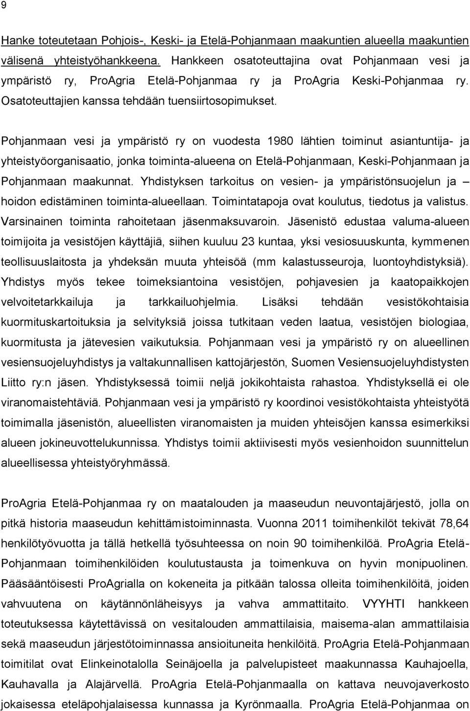 Pohjanmaan vesi ja ympäristö ry on vuodesta 1980 lähtien toiminut asiantuntija- ja yhteistyöorganisaatio, jonka toiminta-alueena on Etelä-Pohjanmaan, Keski-Pohjanmaan ja Pohjanmaan maakunnat.