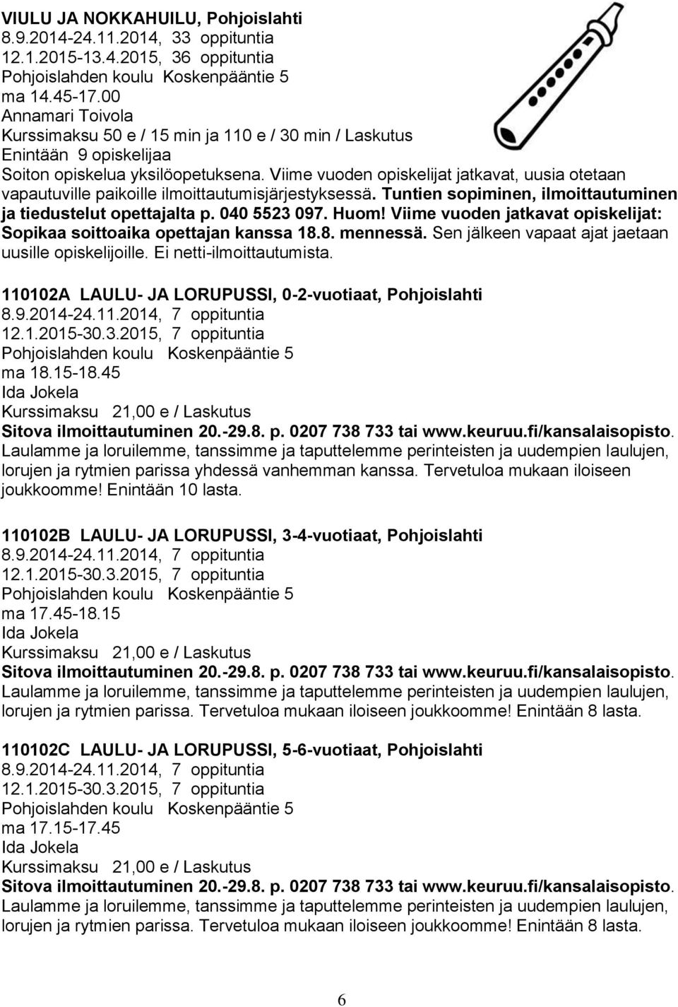 Viime vuoden opiskelijat jatkavat, uusia otetaan vapautuville paikoille ilmoittautumisjärjestyksessä. Tuntien sopiminen, ilmoittautuminen ja tiedustelut opettajalta p. 040 5523 097. Huom!