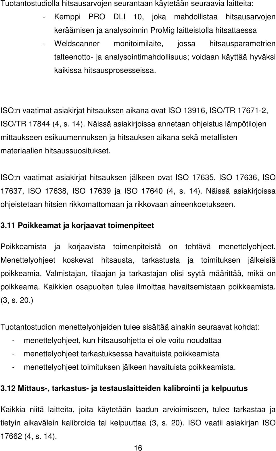 ISO:n vaatimat asiakirjat hitsauksen aikana ovat ISO 13916, ISO/TR 17671-2, ISO/TR 17844 (4, s. 14).