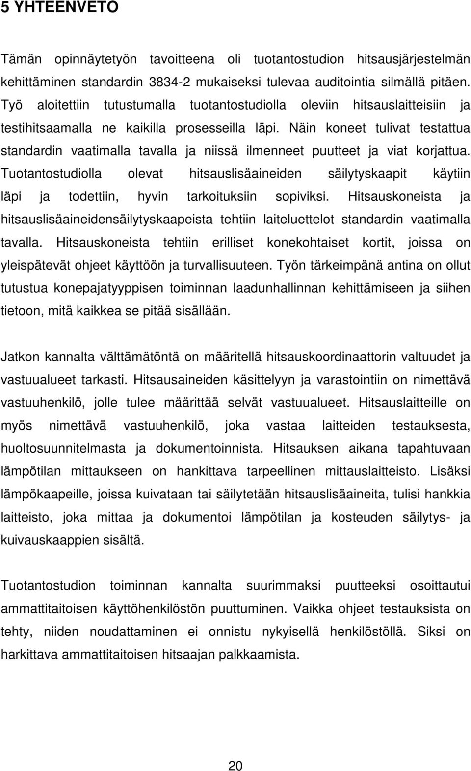 Näin koneet tulivat testattua standardin vaatimalla tavalla ja niissä ilmenneet puutteet ja viat korjattua.