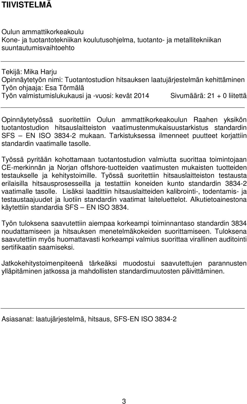 yksikön tuotantostudion hitsauslaitteiston vaatimustenmukaisuustarkistus standardin SFS EN ISO 3834-2 mukaan. Tarkistuksessa ilmenneet puutteet korjattiin standardin vaatimalle tasolle.