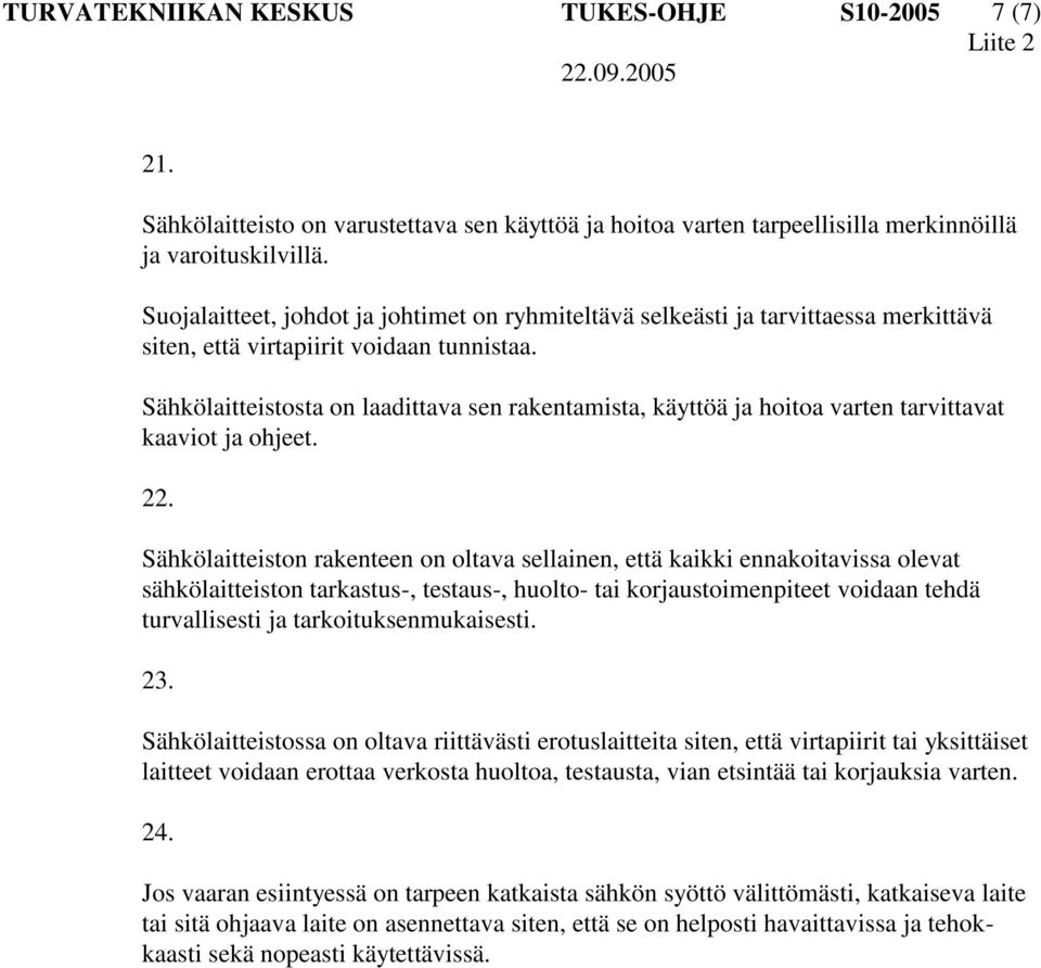 Sähkölaitteistosta on laadittava sen rakentamista, käyttöä ja hoitoa varten tarvittavat kaaviot ja ohjeet. 22.