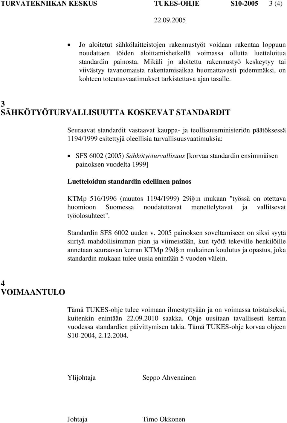 3 SÄHKÖTYÖTURVALLISUUTTA KOSKEVAT STANDARDIT Seuraavat standardit vastaavat kauppa- ja teollisuusministeriön päätöksessä 1194/1999 esitettyjä oleellisia turvallisuusvaatimuksia: SFS 6002 (2005)