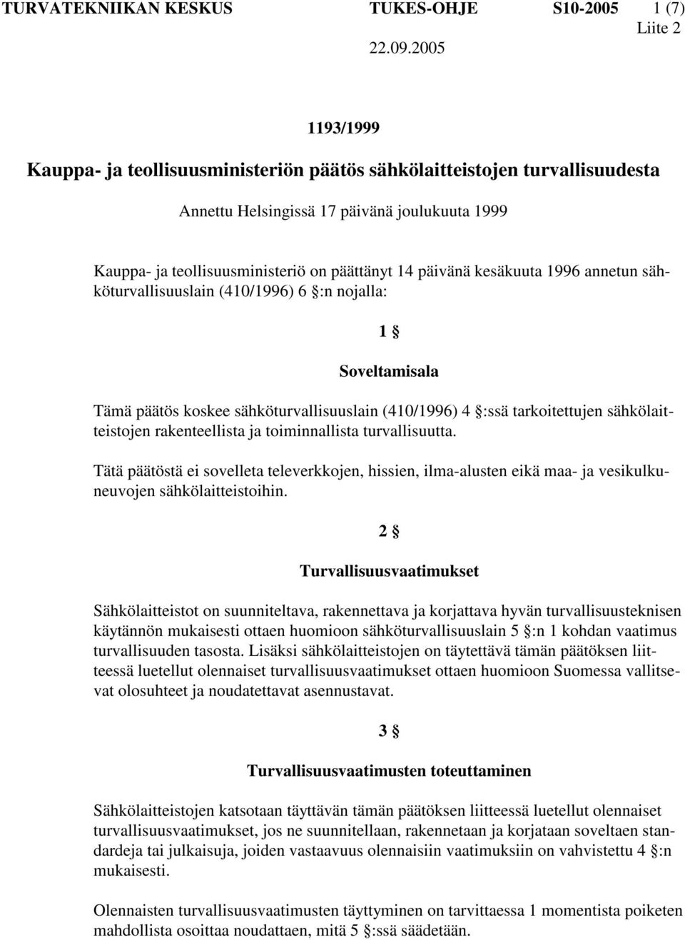 rakenteellista ja toiminnallista turvallisuutta. Tätä päätöstä ei sovelleta televerkkojen, hissien, ilma-alusten eikä maa- ja vesikulkuneuvojen sähkölaitteistoihin.