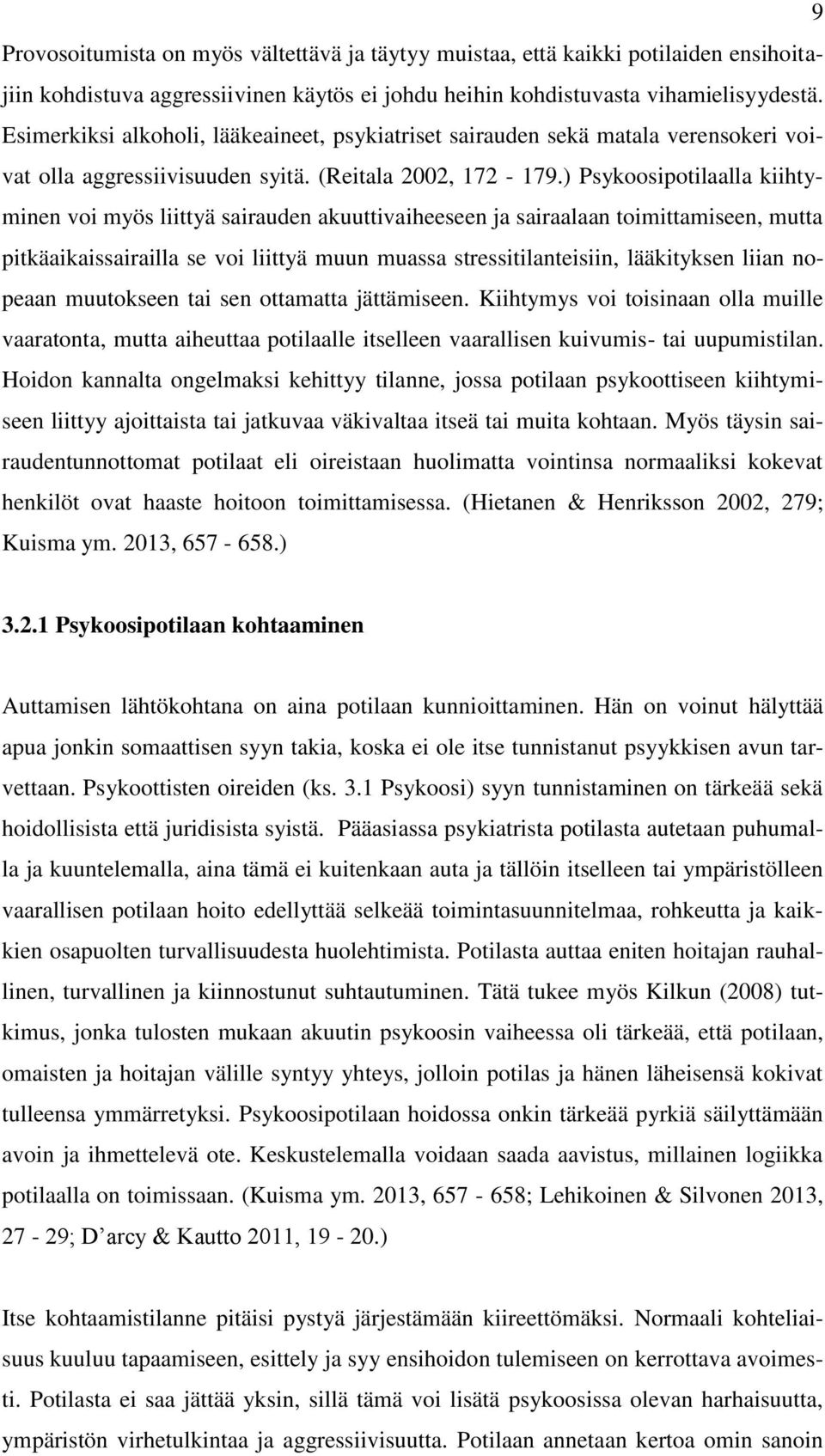 ) Psykoosipotilaalla kiihtyminen voi myös liittyä sairauden akuuttivaiheeseen ja sairaalaan toimittamiseen, mutta pitkäaikaissairailla se voi liittyä muun muassa stressitilanteisiin, lääkityksen