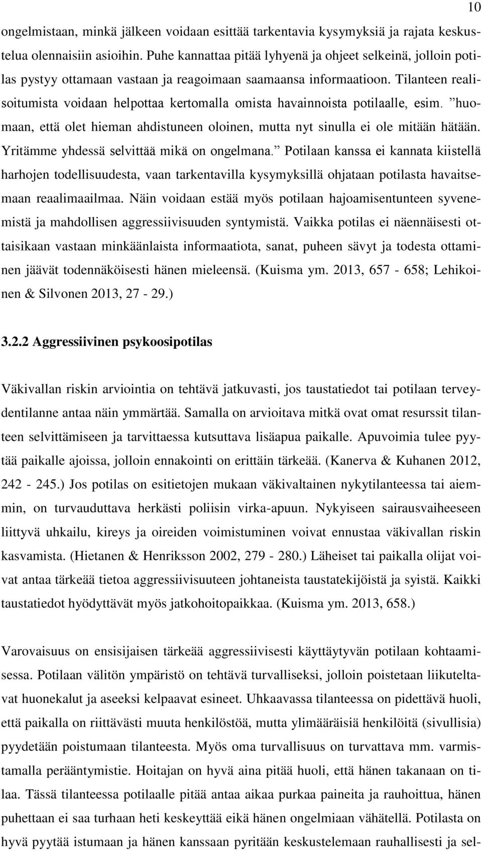 Tilanteen realisoitumista voidaan helpottaa kertomalla omista havainnoista potilaalle, esim. huomaan, että olet hieman ahdistuneen oloinen, mutta nyt sinulla ei ole mitään hätään.