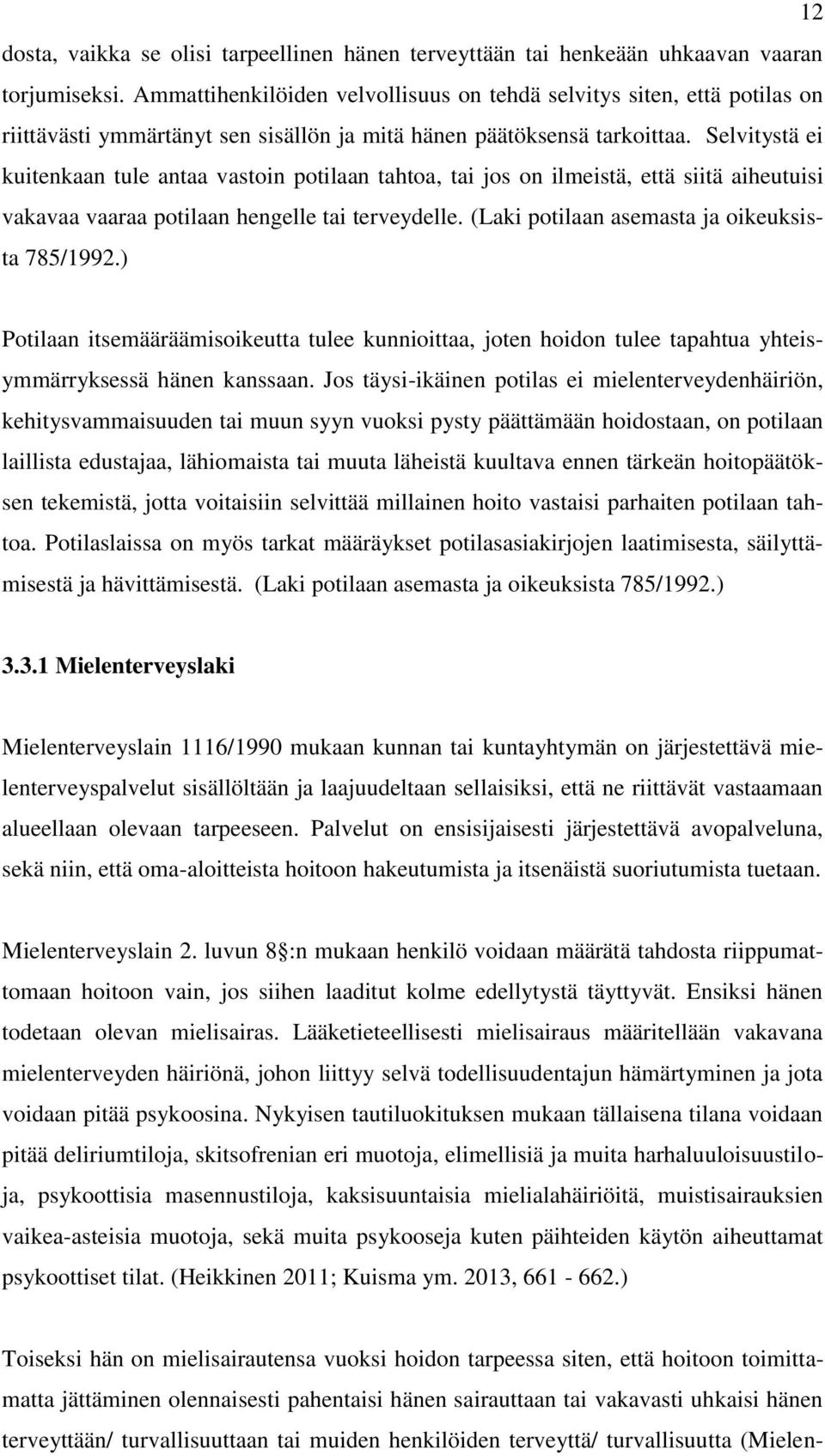Selvitystä ei kuitenkaan tule antaa vastoin potilaan tahtoa, tai jos on ilmeistä, että siitä aiheutuisi vakavaa vaaraa potilaan hengelle tai terveydelle.