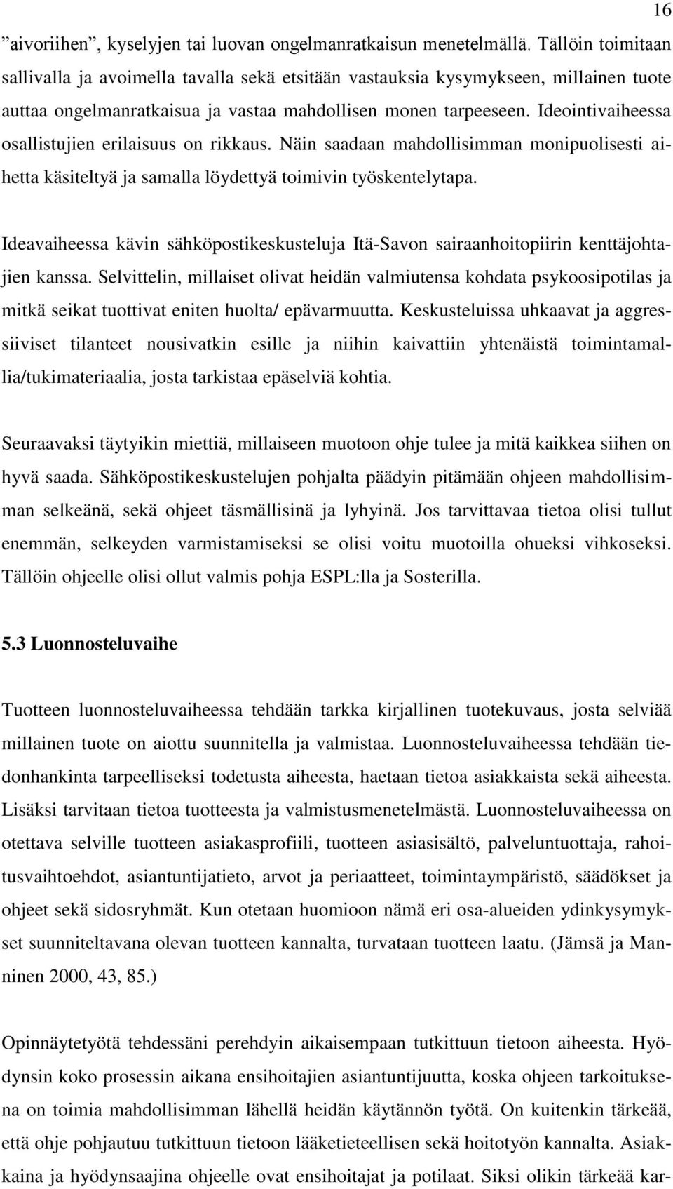Ideointivaiheessa osallistujien erilaisuus on rikkaus. Näin saadaan mahdollisimman monipuolisesti aihetta käsiteltyä ja samalla löydettyä toimivin työskentelytapa.