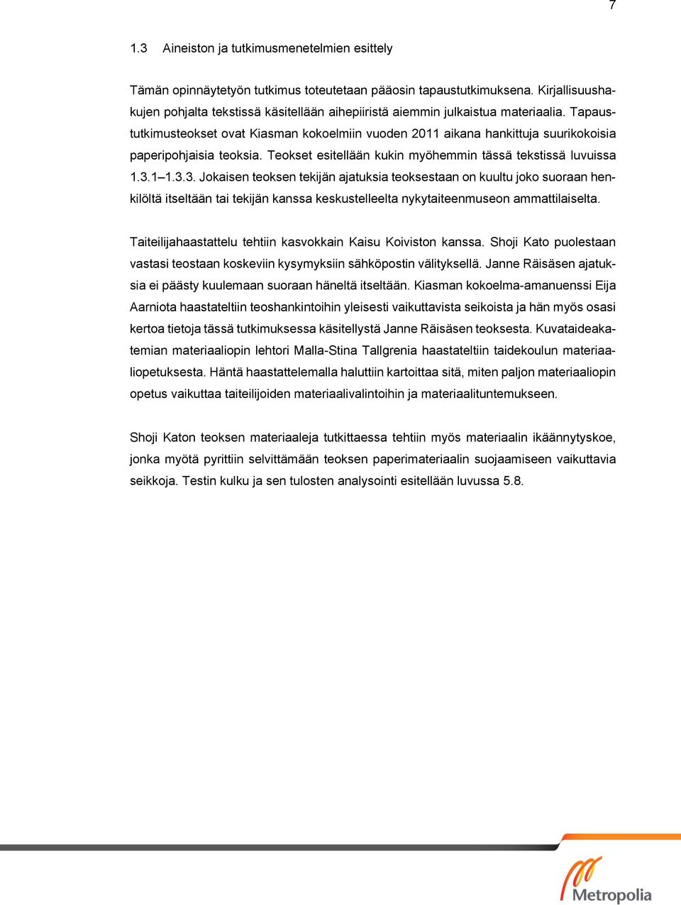 Tapaustutkimusteokset ovat Kiasman kokoelmiin vuoden 2011 aikana hankittuja suurikokoisia paperipohjaisia teoksia. Teokset esitellään kukin myöhemmin tässä tekstissä luvuissa 1.3.