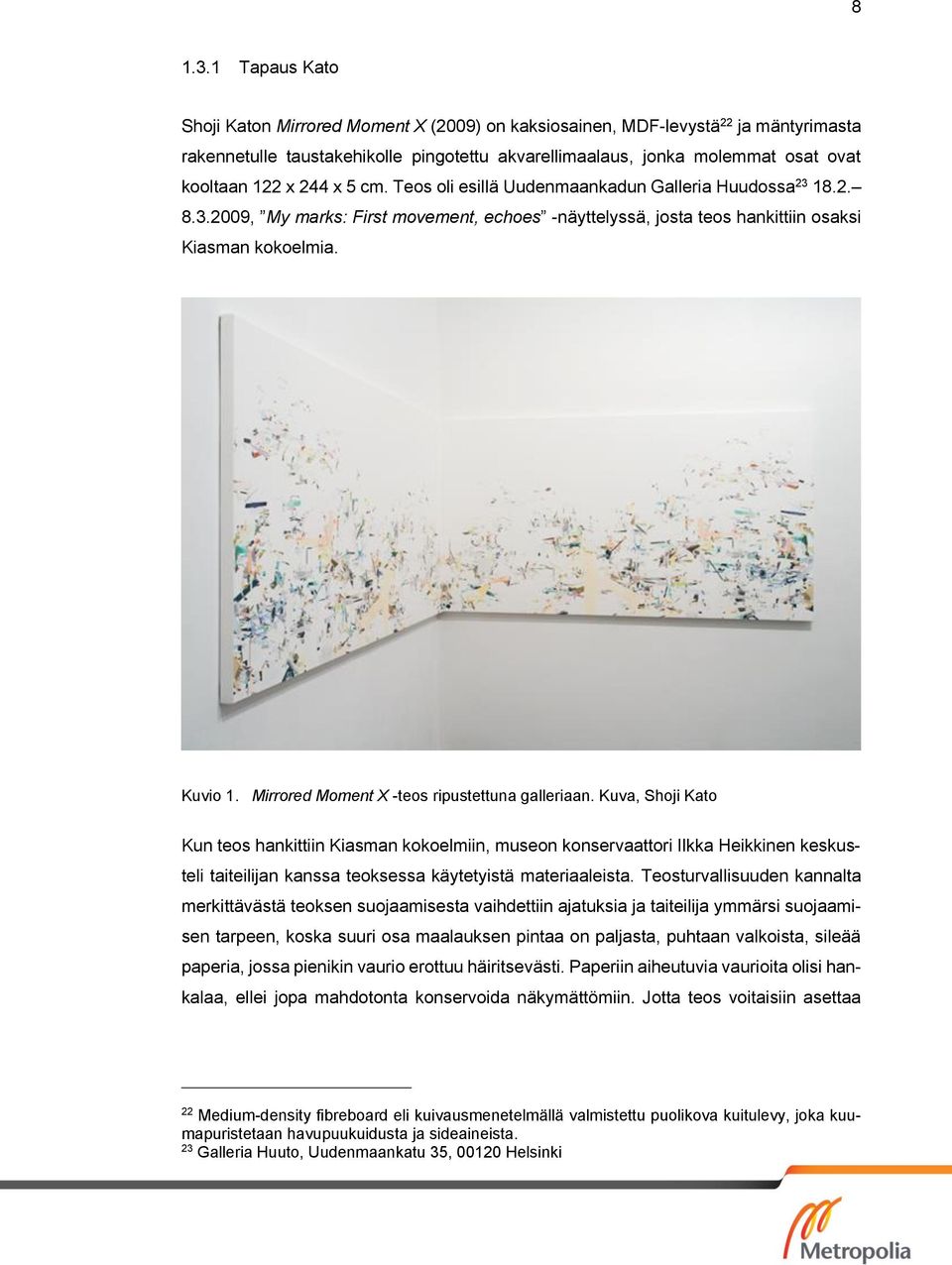 244 x 5 cm. Teos oli esillä Uudenmaankadun Galleria Huudossa 23 18.2. 8.3.2009, My marks: First movement, echoes -näyttelyssä, josta teos hankittiin osaksi Kiasman kokoelmia. Kuvio 1.