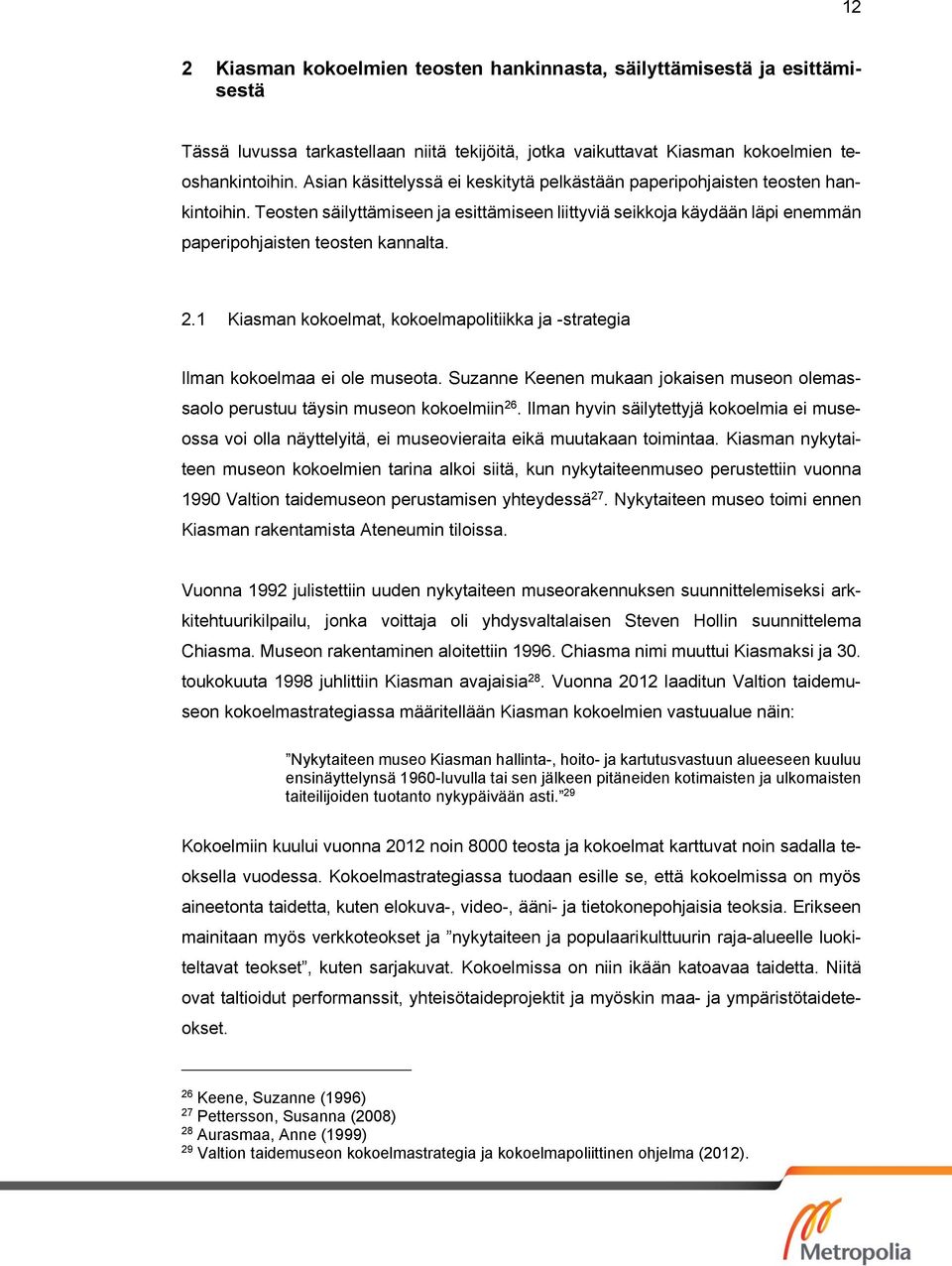 1 Kiasman kokoelmat, kokoelmapolitiikka ja -strategia Ilman kokoelmaa ei ole museota. Suzanne Keenen mukaan jokaisen museon olemassaolo perustuu täysin museon kokoelmiin 26.