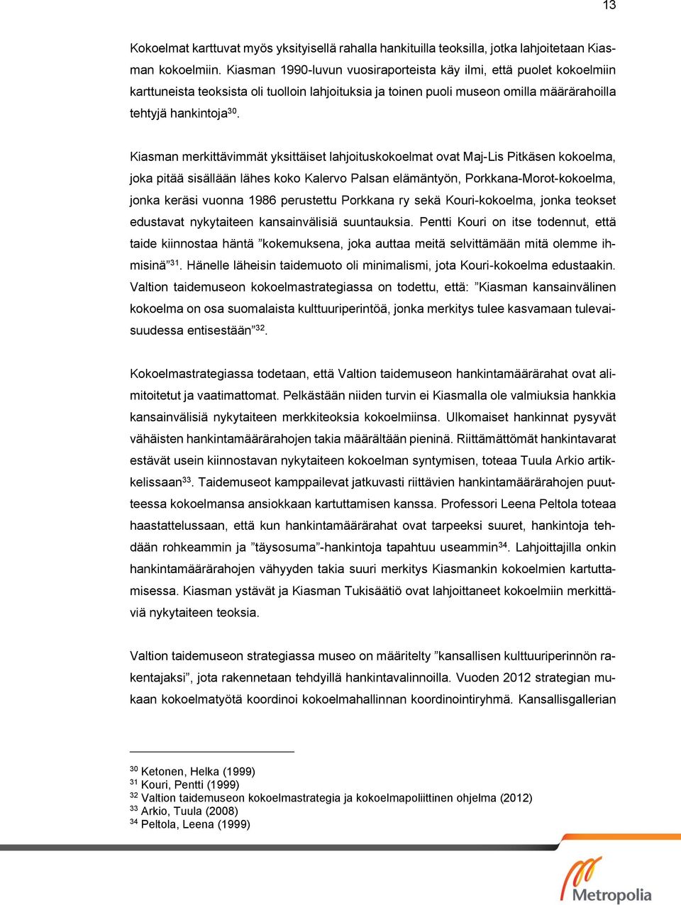 Kiasman merkittävimmät yksittäiset lahjoituskokoelmat ovat Maj-Lis Pitkäsen kokoelma, joka pitää sisällään lähes koko Kalervo Palsan elämäntyön, Porkkana-Morot-kokoelma, jonka keräsi vuonna 1986