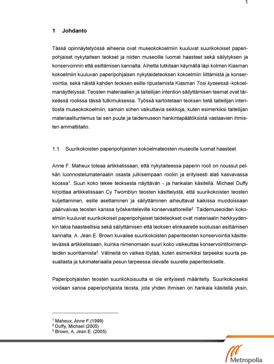 Aihetta tutkitaan käymällä läpi kolmen Kiasman kokoelmiin kuuluvan paperipohjaisen nykytaideteoksen kokoelmiin liittämistä ja konservointia, sekä näistä kahden teoksen esille ripustamista Kiasman