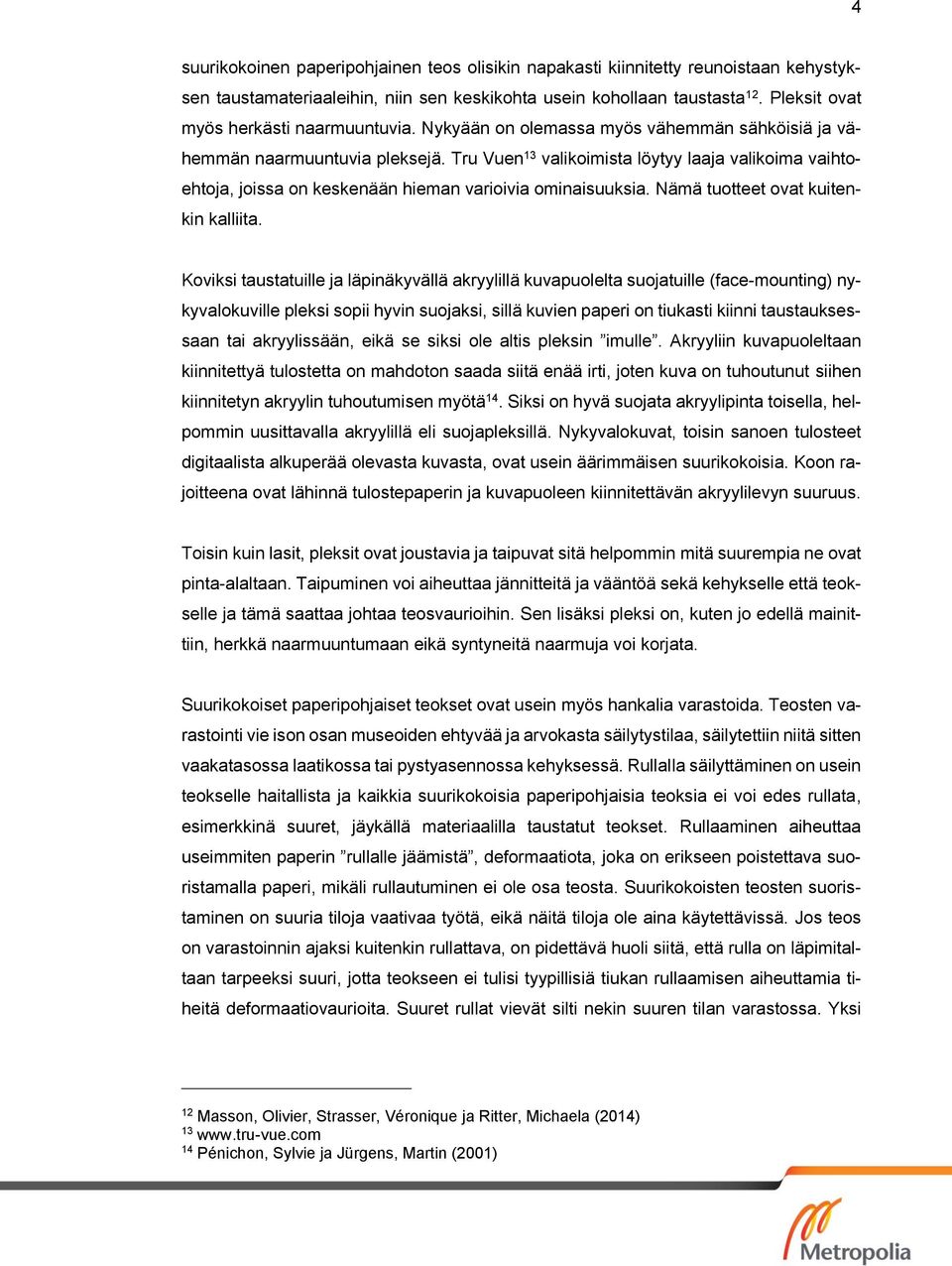 Tru Vuen 13 valikoimista löytyy laaja valikoima vaihtoehtoja, joissa on keskenään hieman varioivia ominaisuuksia. Nämä tuotteet ovat kuitenkin kalliita.