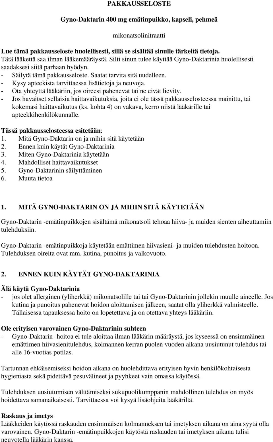 - Kysy apteekista tarvittaessa lisätietoja ja neuvoja. - Ota yhteyttä lääkäriin, jos oireesi pahenevat tai ne eivät lievity.