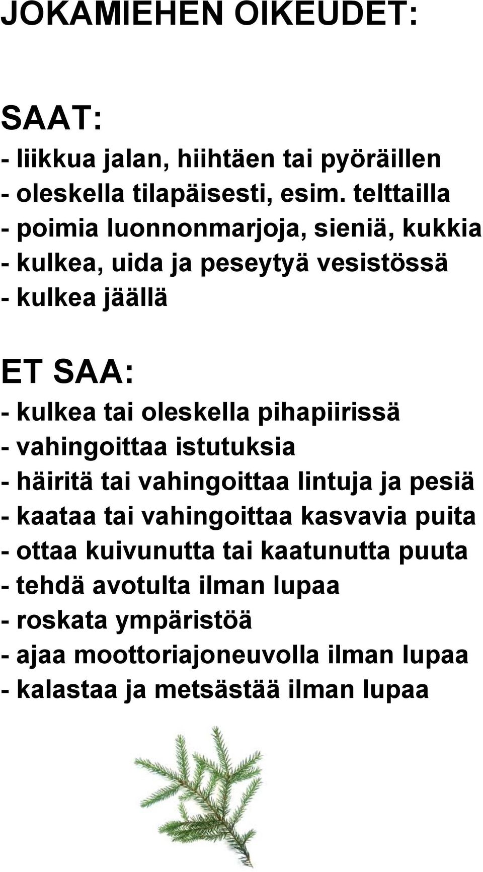 oleskella pihapiirissä - vahingoittaa istutuksia - häiritä tai vahingoittaa lintuja ja pesiä - kaataa tai vahingoittaa kasvavia