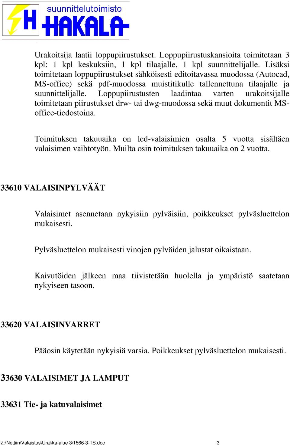 Loppupiirustusten laadintaa varten urakoitsijalle toimitetaan piirustukset drw- tai dwg-muodossa sekä muut dokumentit MSoffice-tiedostoina.