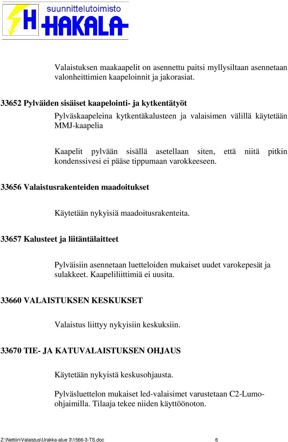 kondenssivesi ei pääse tippumaan varokkeeseen. 33656 Valaistusrakenteiden maadoitukset Käytetään nykyisiä maadoitusrakenteita.