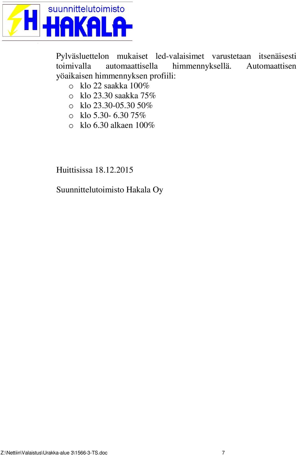 Automaattisen yöaikaisen himmennyksen profiili: o klo 22 saakka 100% o klo 23.