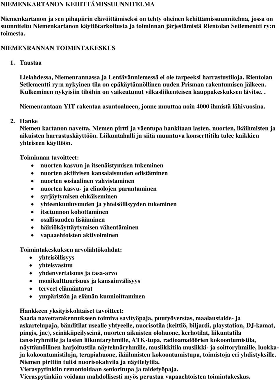 Rientolan Setlementti ry:n nykyinen tila on epäkäytännöllinen uuden Prisman rakentumisen jälkeen. Kulkeminen nykyisiin tiloihin on vaikeutunut vilkasliikenteisen kauppakeskuksen lävitse.