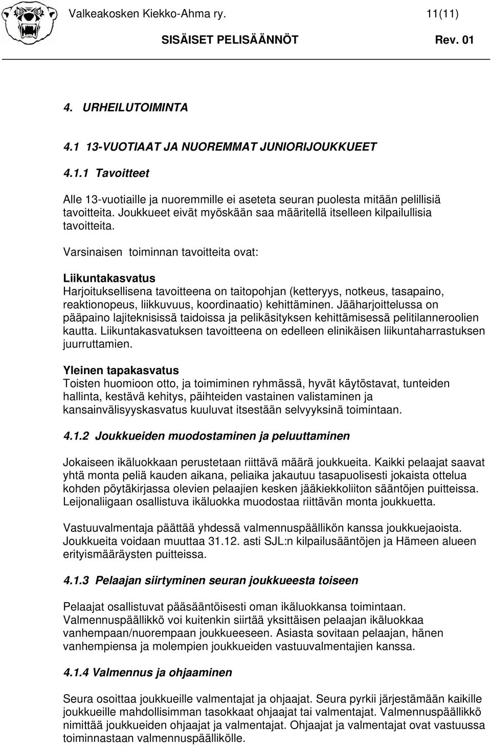 Varsinaisen toiminnan tavoitteita ovat: Liikuntakasvatus Harjoituksellisena tavoitteena on taitopohjan (ketteryys, notkeus, tasapaino, reaktionopeus, liikkuvuus, koordinaatio) kehittäminen.