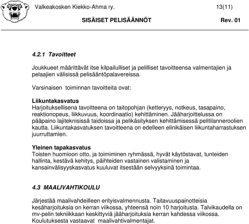 Jääharjoittelussa on pääpaino lajiteknisissä taidoissa ja pelikäsityksen kehittämisessä pelitilanneroolien kautta.