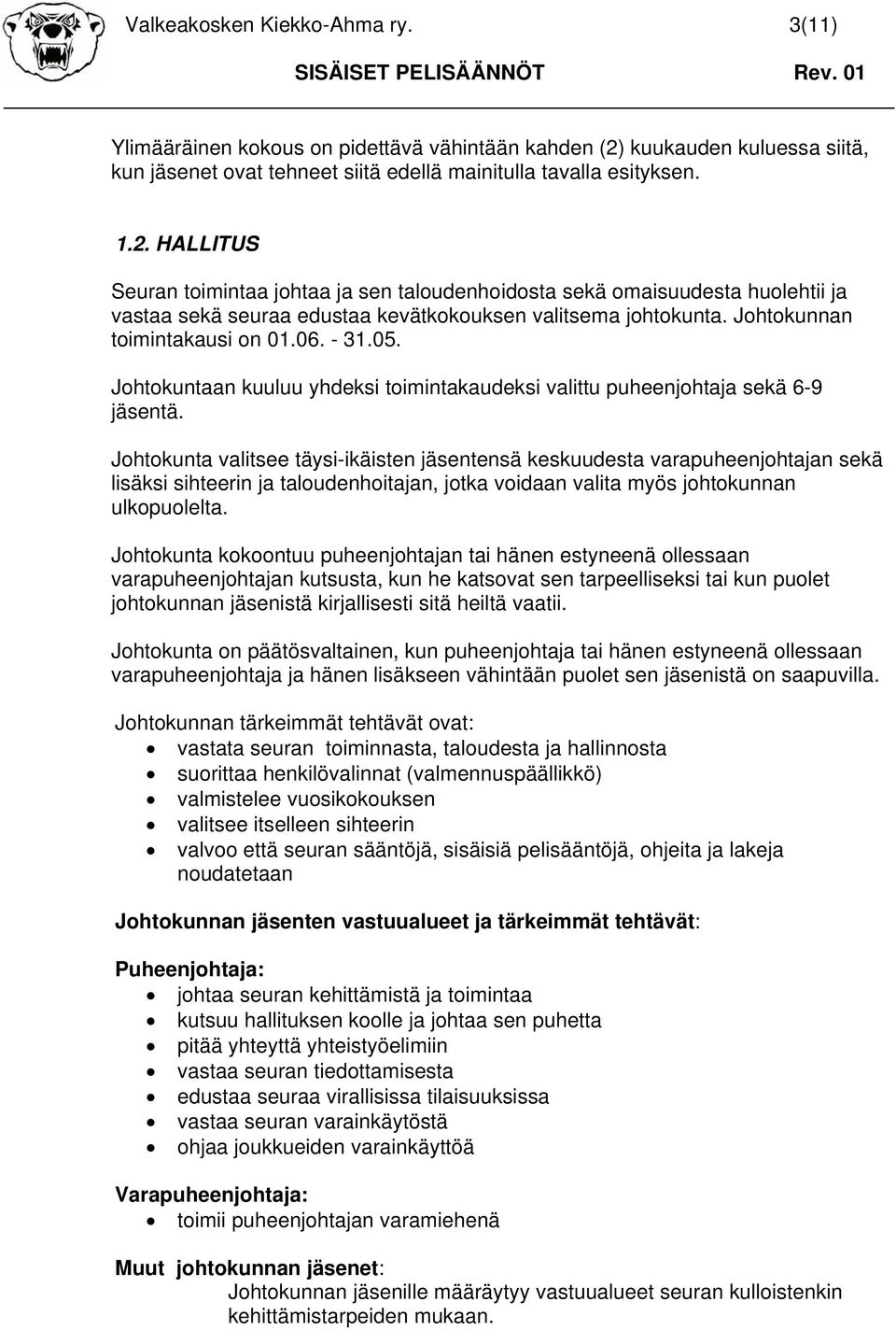 HALLITUS Seuran toimintaa johtaa ja sen taloudenhoidosta sekä omaisuudesta huolehtii ja vastaa sekä seuraa edustaa kevätkokouksen valitsema johtokunta. Johtokunnan toimintakausi on 01.06. - 31.05.