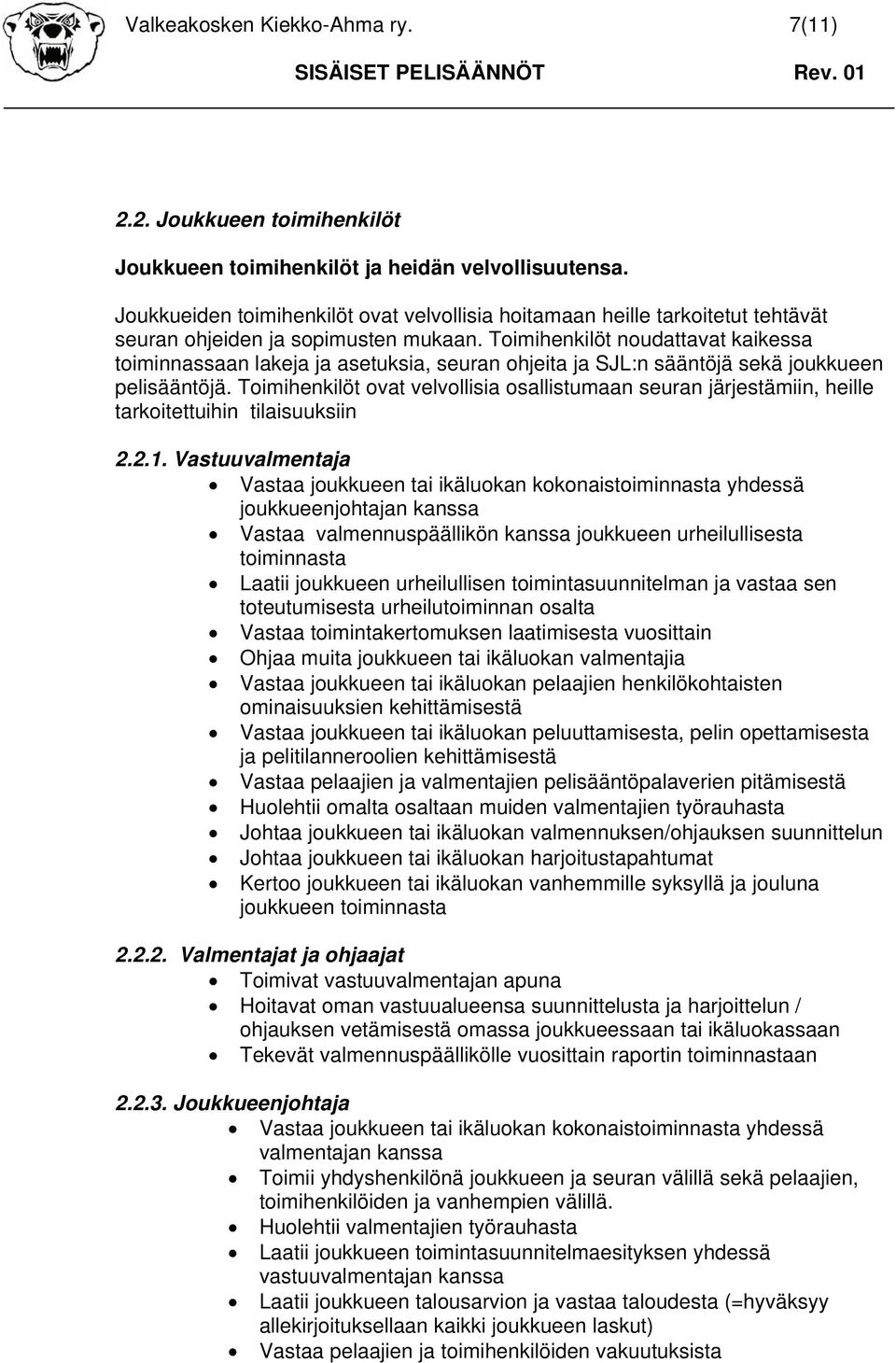 Toimihenkilöt noudattavat kaikessa toiminnassaan lakeja ja asetuksia, seuran ohjeita ja SJL:n sääntöjä sekä joukkueen pelisääntöjä.