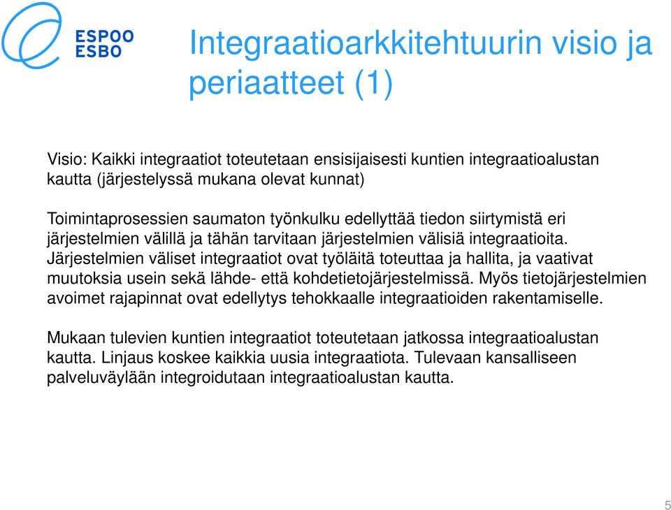 Järjestelmien väliset integraatiot ovat työläitä toteuttaa ja hallita, ja vaativat muutoksia usein sekä lähde- että kohdetietojärjestelmissä.