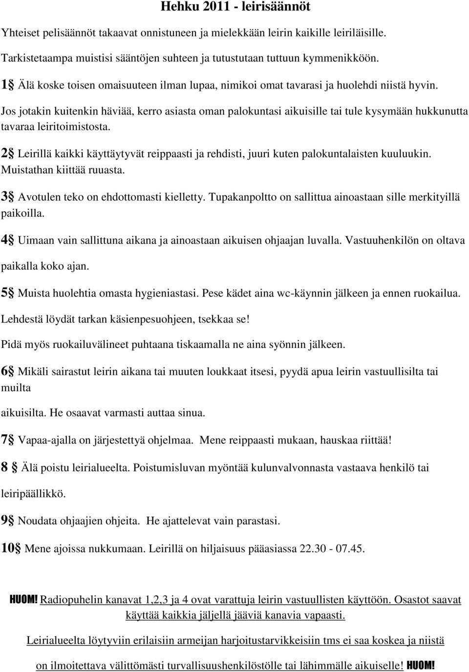 Jos jotakin kuitenkin häviää, kerro asiasta oman palokuntasi aikuisille tai tule kysymään hukkunutta tavaraa leiritoimistosta.