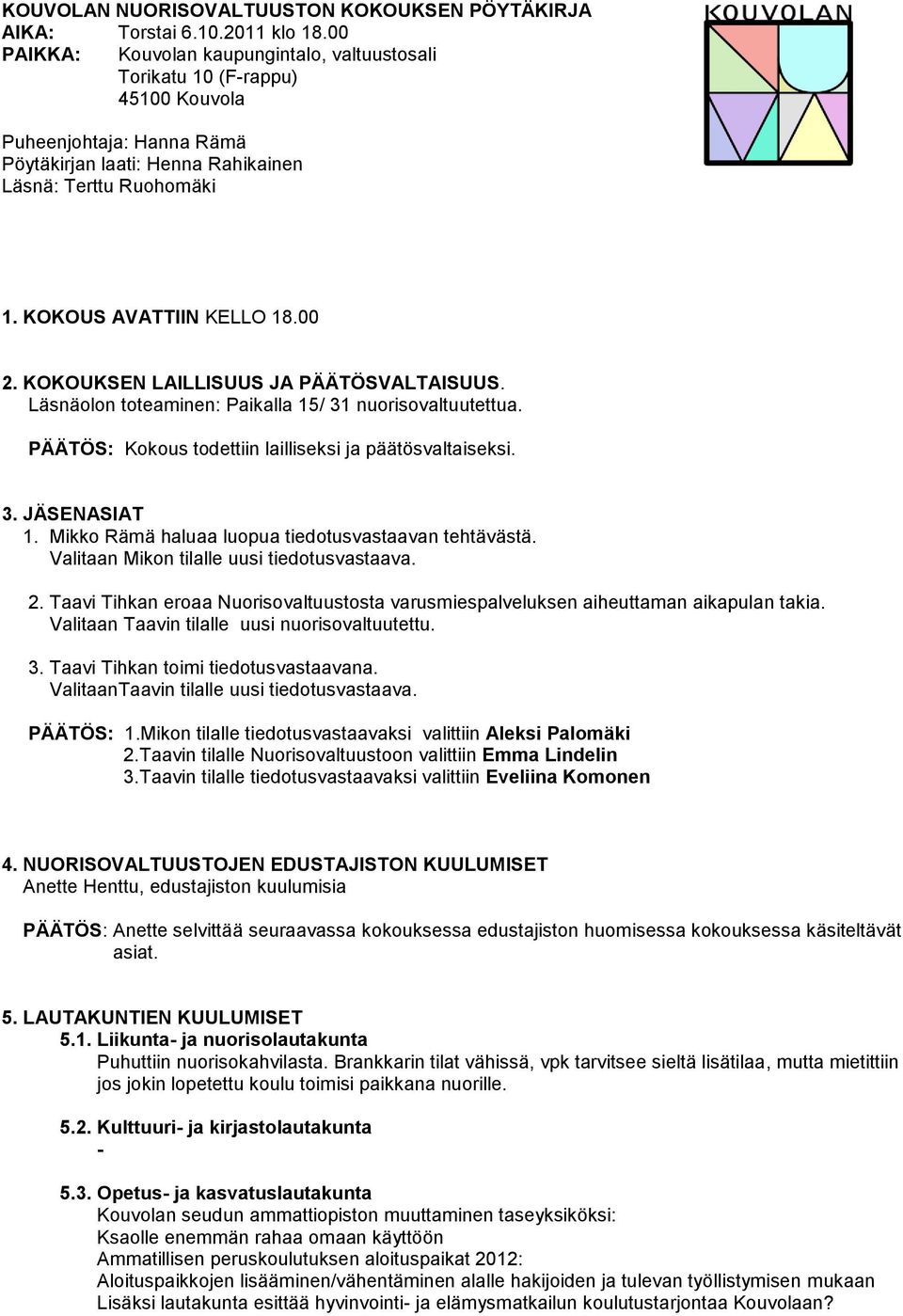 00 2. KOKOUKSEN LAILLISUUS JA PÄÄTÖSVALTAISUUS. Läsnäolon toteaminen: Paikalla 15/ 31 nuorisovaltuutettua. PÄÄTÖS: Kokous todettiin lailliseksi ja päätösvaltaiseksi. 3. JÄSENASIAT 1.