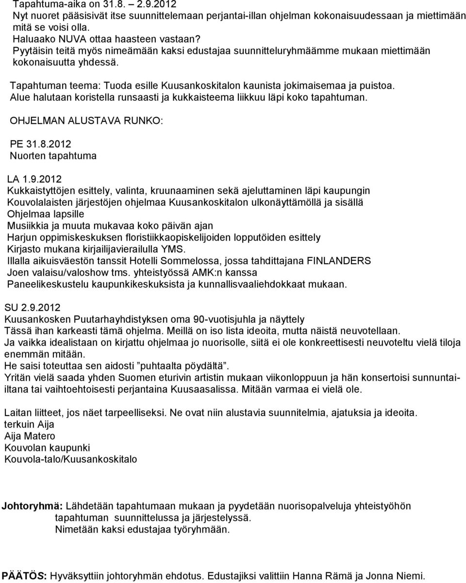 Alue halutaan koristella runsaasti ja kukkaisteema liikkuu läpi koko tapahtuman. OHJELMAN ALUSTAVA RUNKO: PE 31.8.2012 Nuorten tapahtuma LA 1.9.