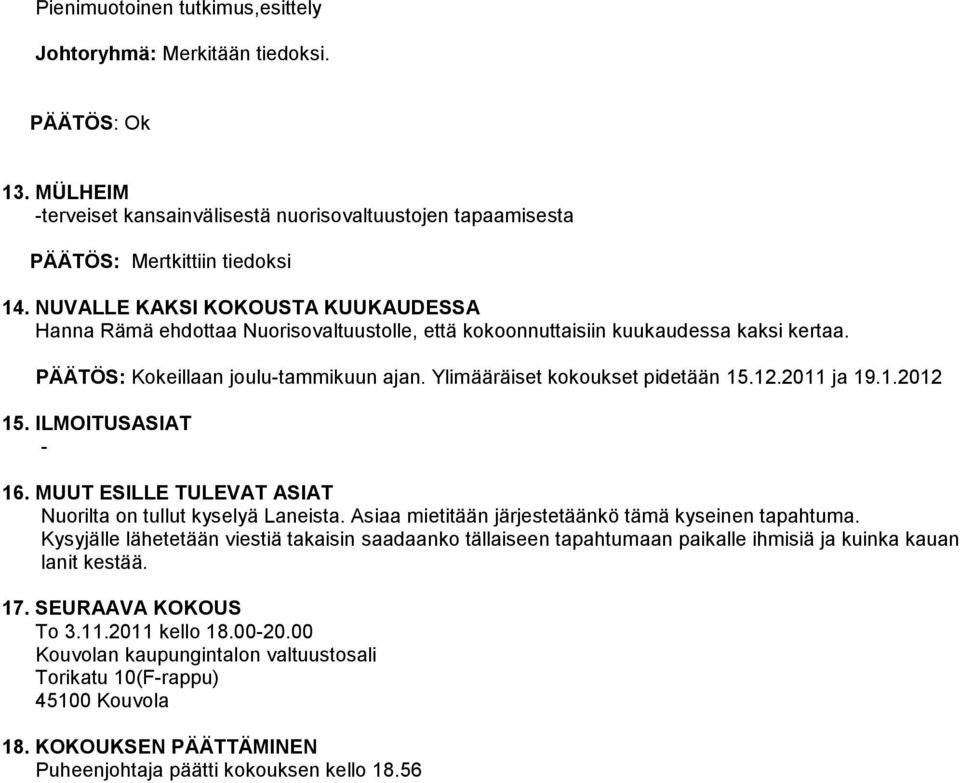 12.2011 ja 19.1.2012 15. ILMOITUSASIAT - 16. MUUT ESILLE TULEVAT ASIAT Nuorilta on tullut kyselyä Laneista. Asiaa mietitään järjestetäänkö tämä kyseinen tapahtuma.