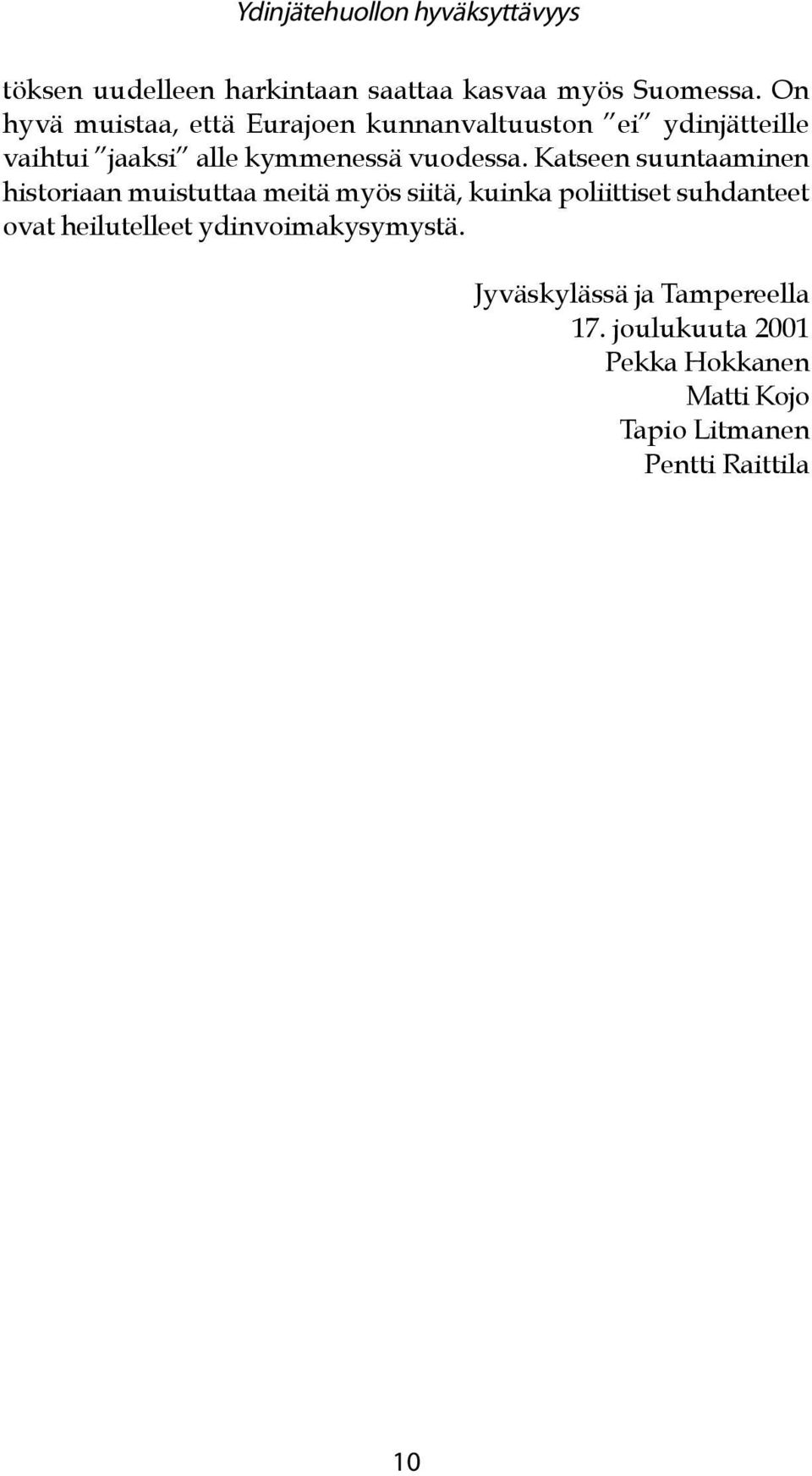 Katseen suuntaaminen historiaan muistuttaa meitä myös siitä, kuinka poliittiset suhdanteet ovat