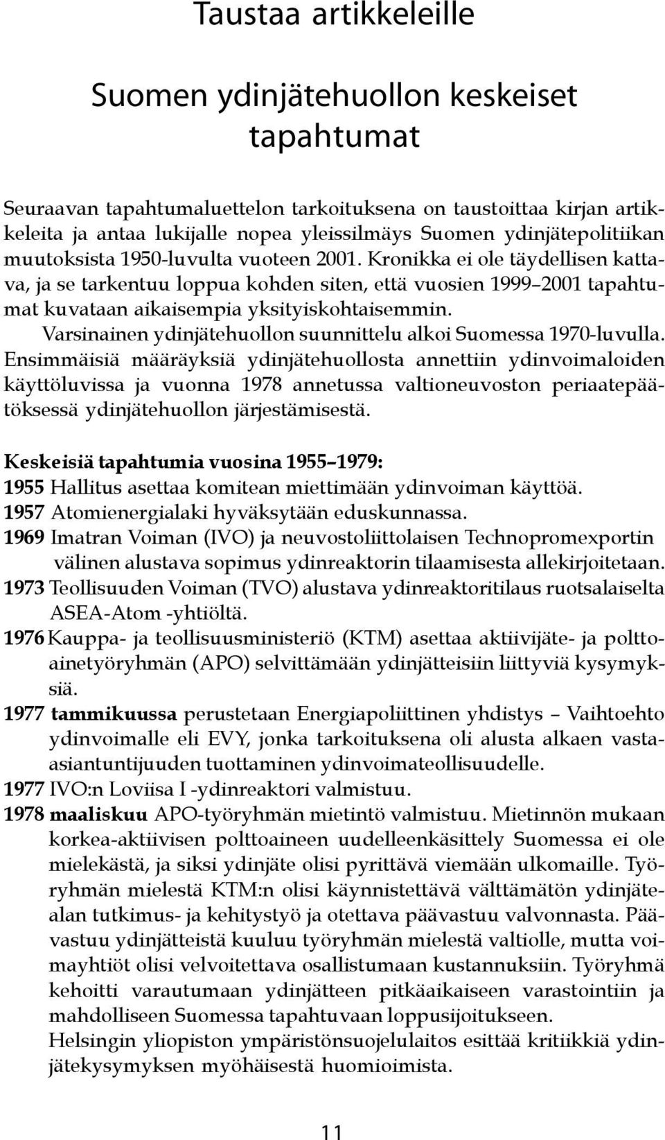 Kronikka ei ole täydellisen kattava, ja se tarkentuu loppua kohden siten, että vuosien 1999 2001 tapahtumat kuvataan aikaisempia yksityiskohtaisemmin.