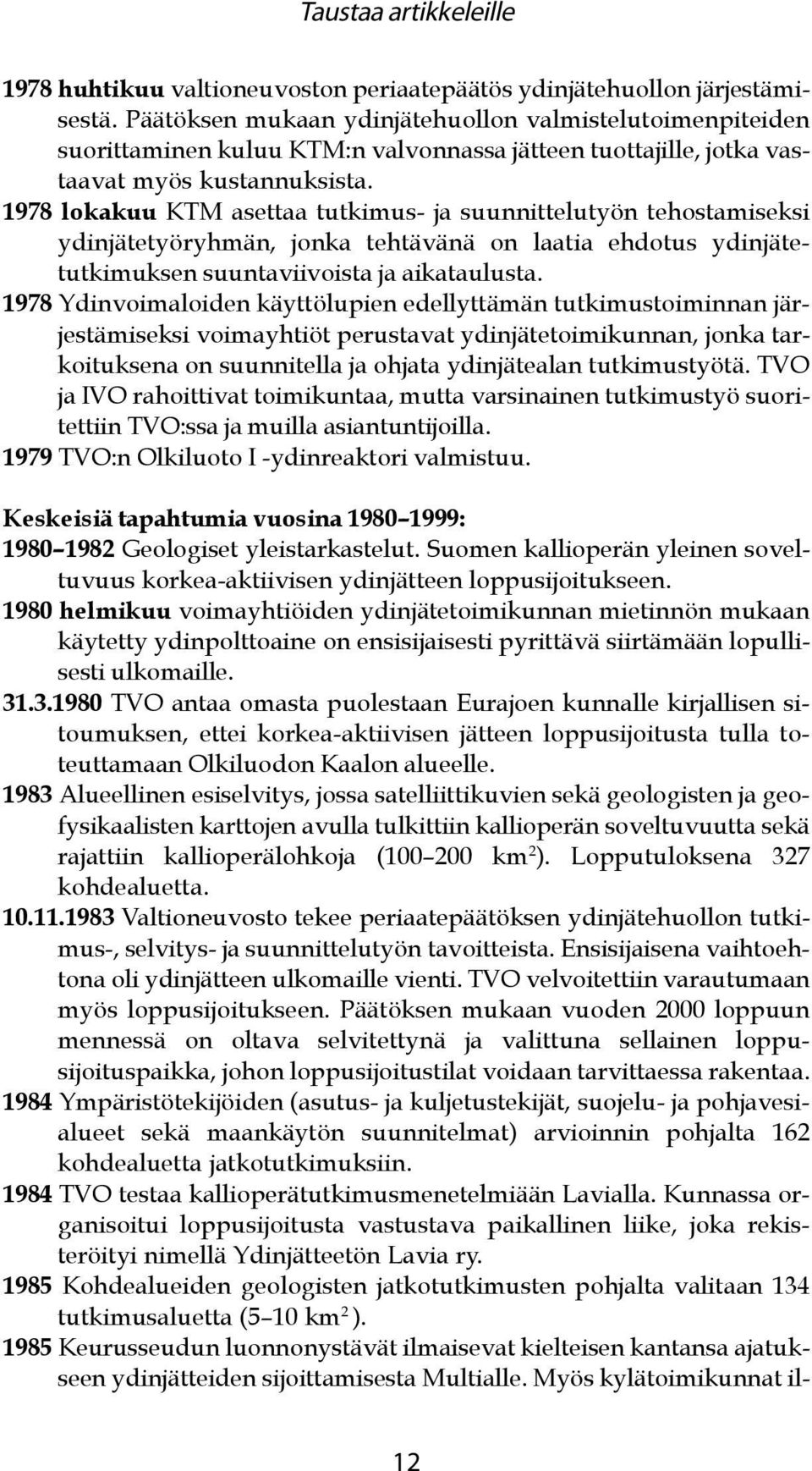 1978 lokakuu KTM asettaa tutkimus- ja suunnittelutyön tehostamiseksi ydinjätetyöryhmän, jonka tehtävänä on laatia ehdotus ydinjätetutkimuksen suuntaviivoista ja aikataulusta.