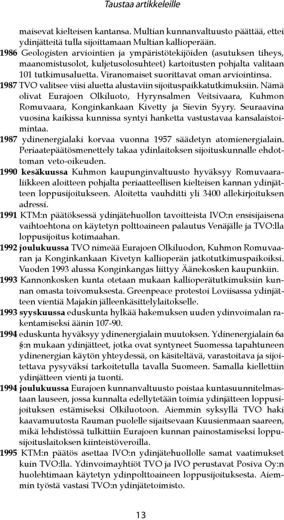 Viranomaiset suorittavat oman arviointinsa. 1987 TVO valitsee viisi aluetta alustaviin sijoituspaikkatutkimuksiin.